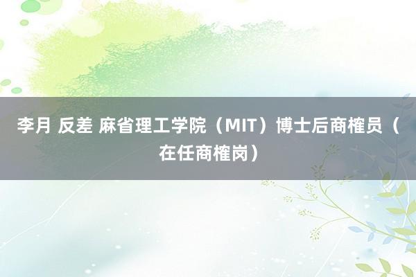 李月 反差 麻省理工学院（MIT）博士后商榷员（在任商榷岗）